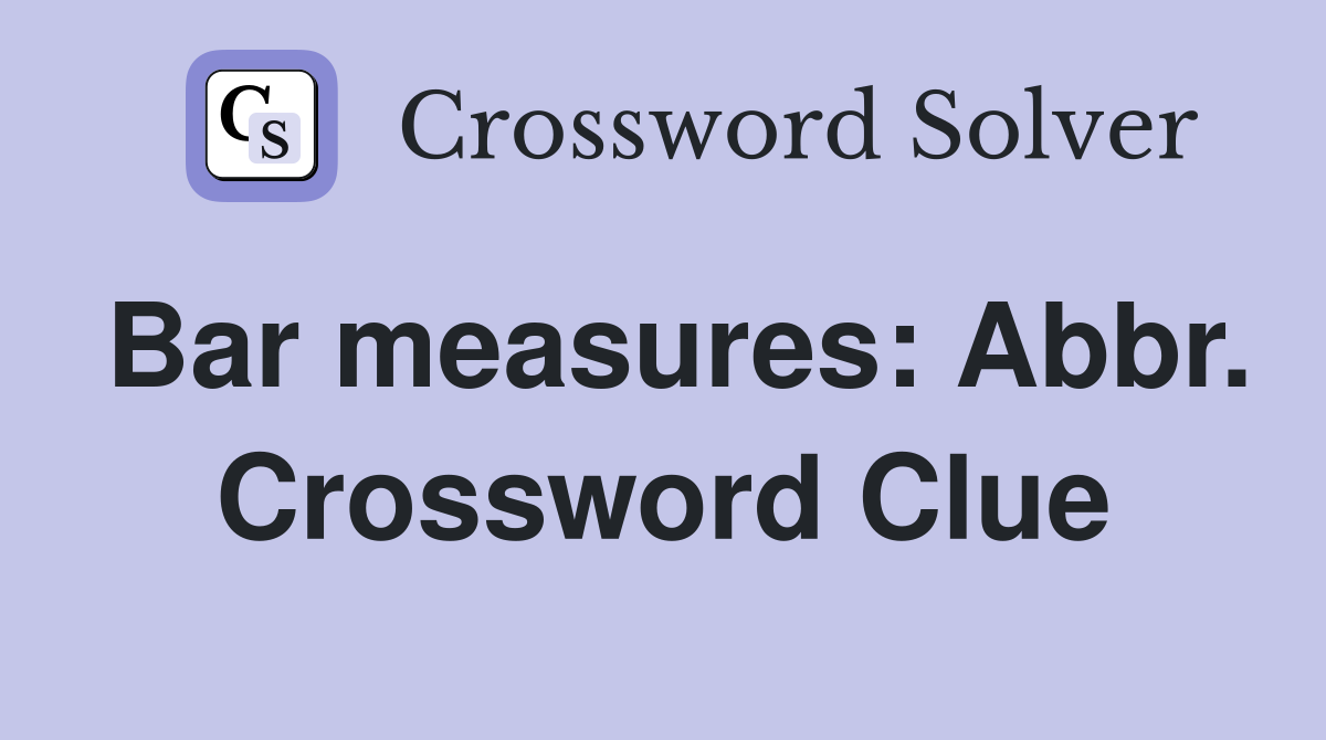Bar measures: Abbr. Crossword Clue