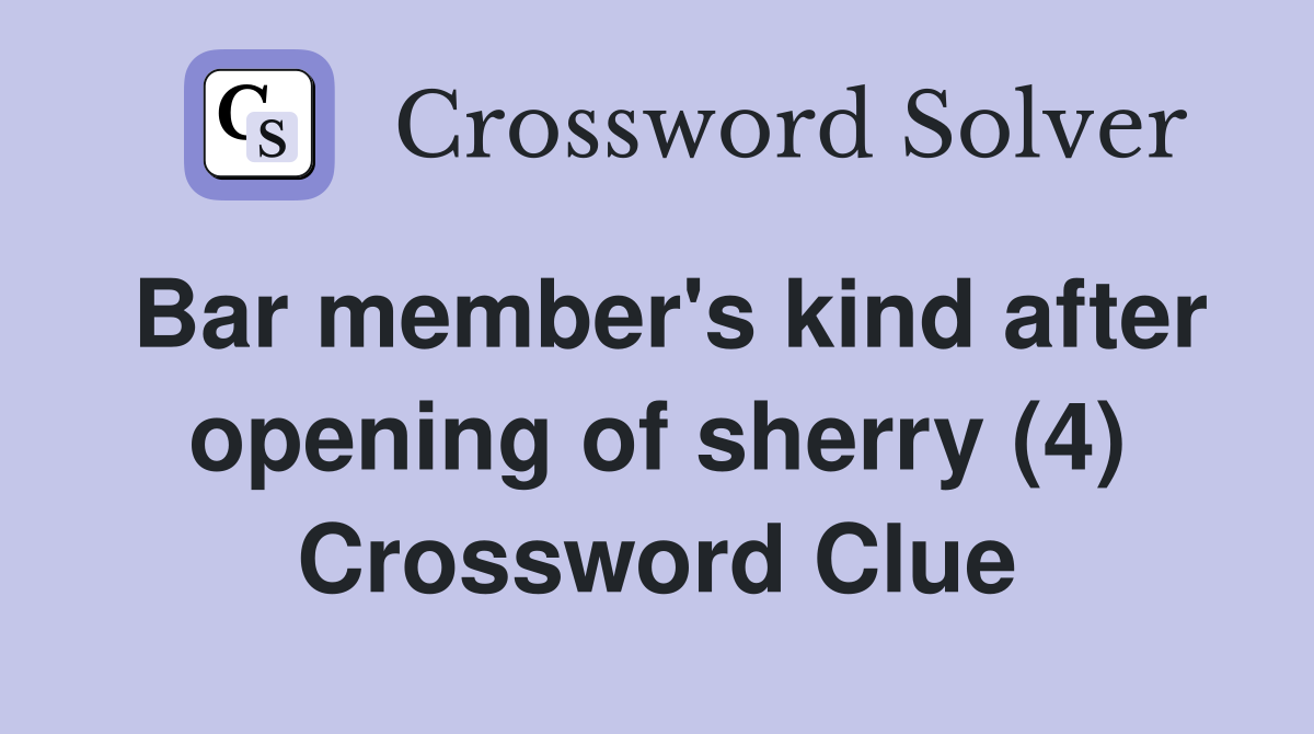 Bar member's kind after opening of sherry (4) Crossword Clue