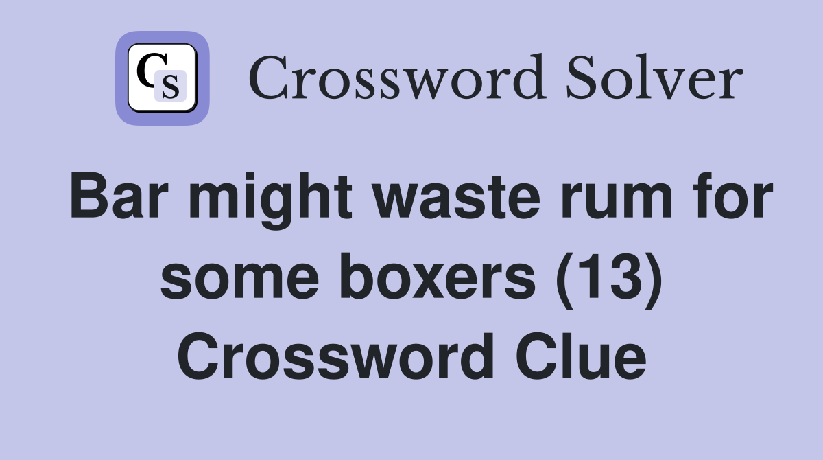 Bar might waste rum for some boxers (13) Crossword Clue