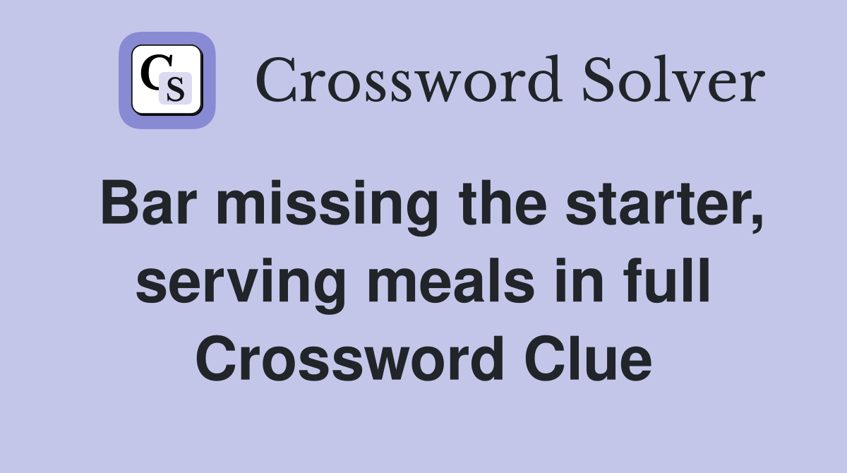 Bar missing the starter, serving meals in full Crossword Clue