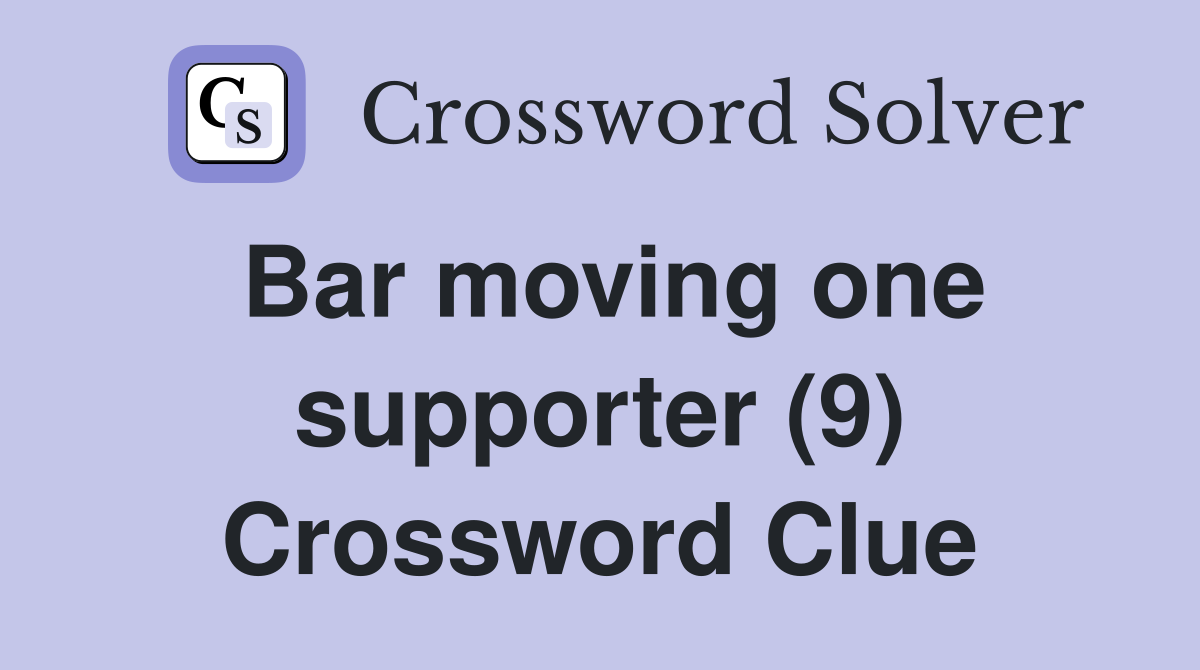 Bar moving one supporter (9) Crossword Clue