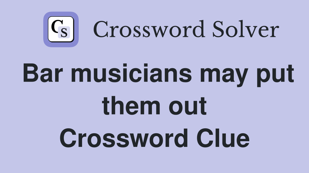 Bar musicians may put them out Crossword Clue