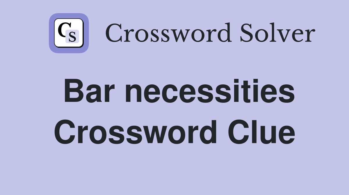Bar necessities Crossword Clue