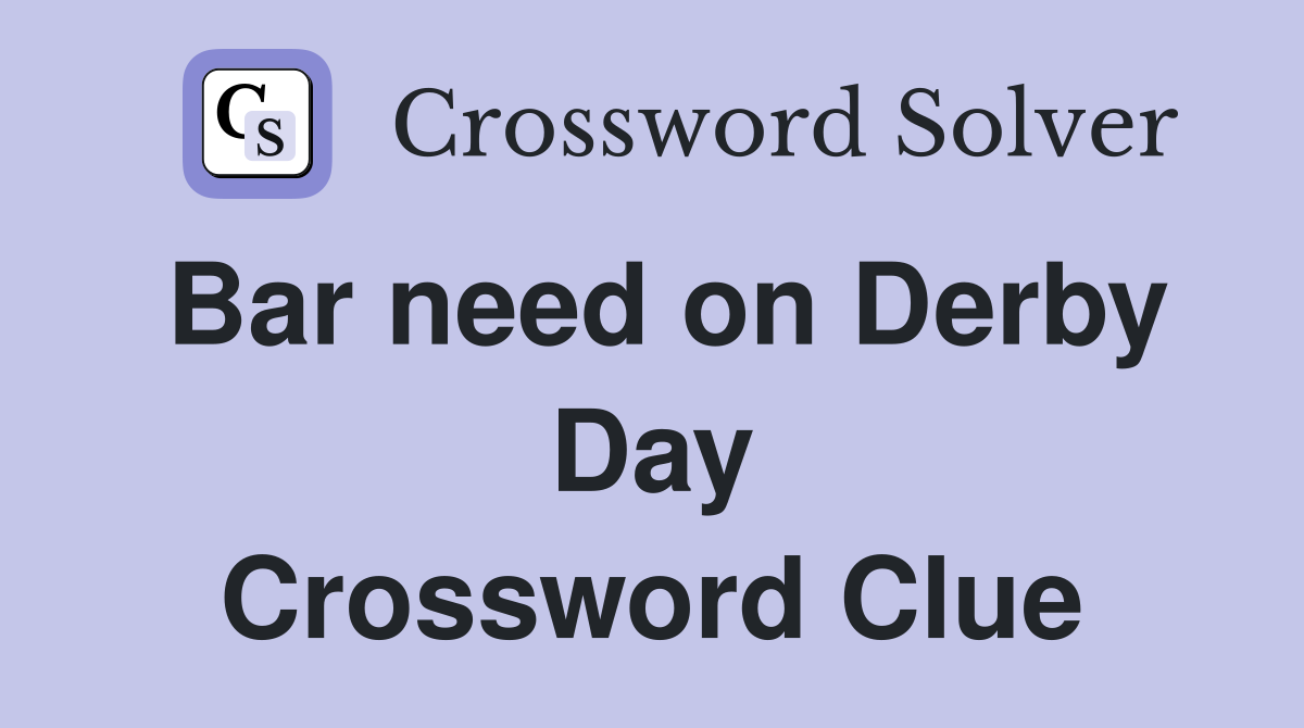 Bar need on Derby Day Crossword Clue