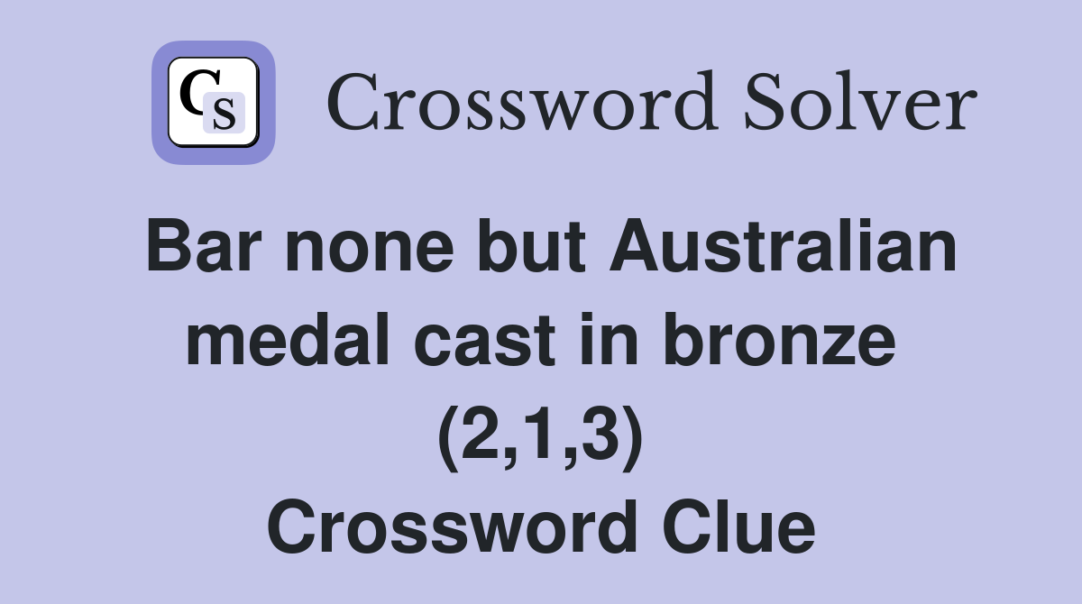 Bar none but Australian medal cast in bronze (2,1,3) Crossword Clue