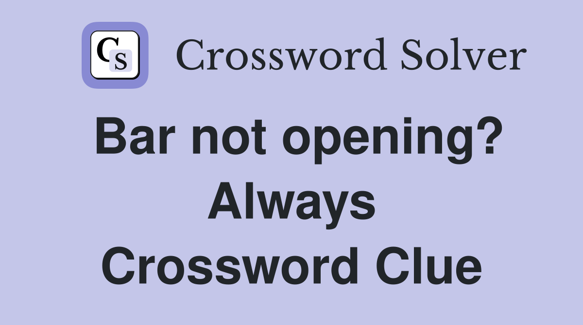 Bar not opening? Always Crossword Clue