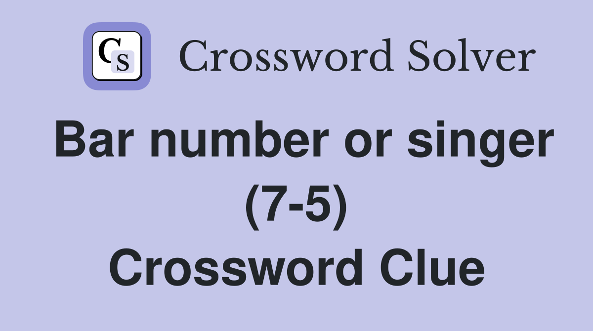 Bar number or singer (7-5) Crossword Clue