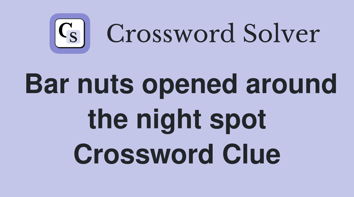 Bar nuts opened around the night spot Crossword Clue