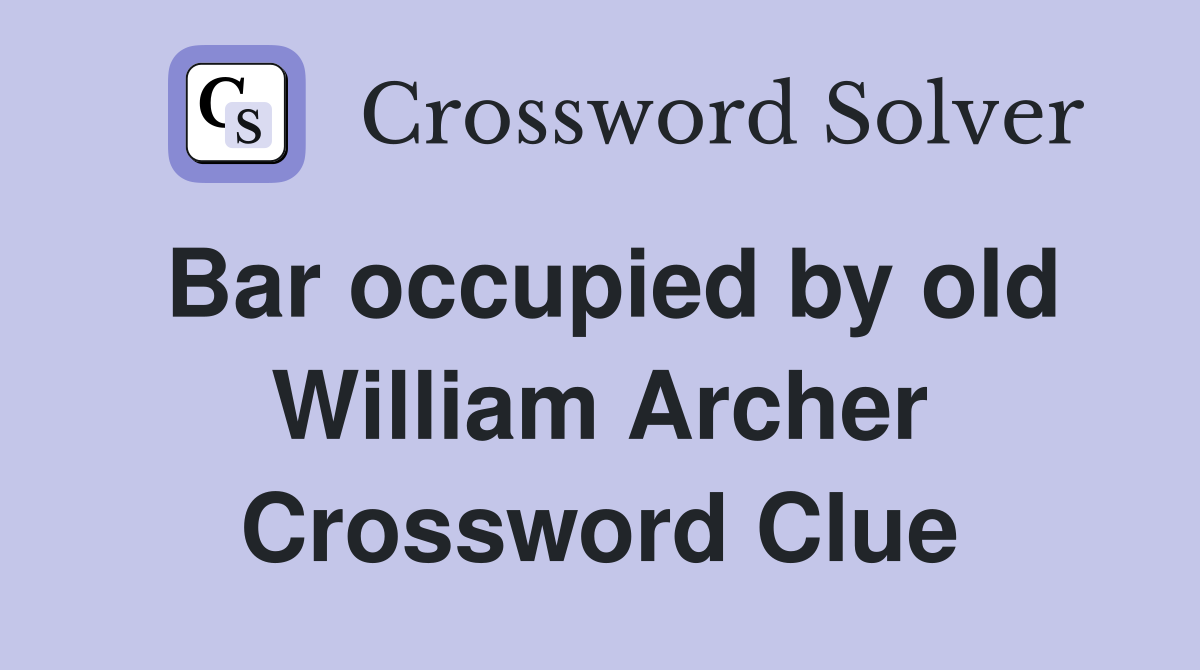Bar occupied by old William Archer Crossword Clue