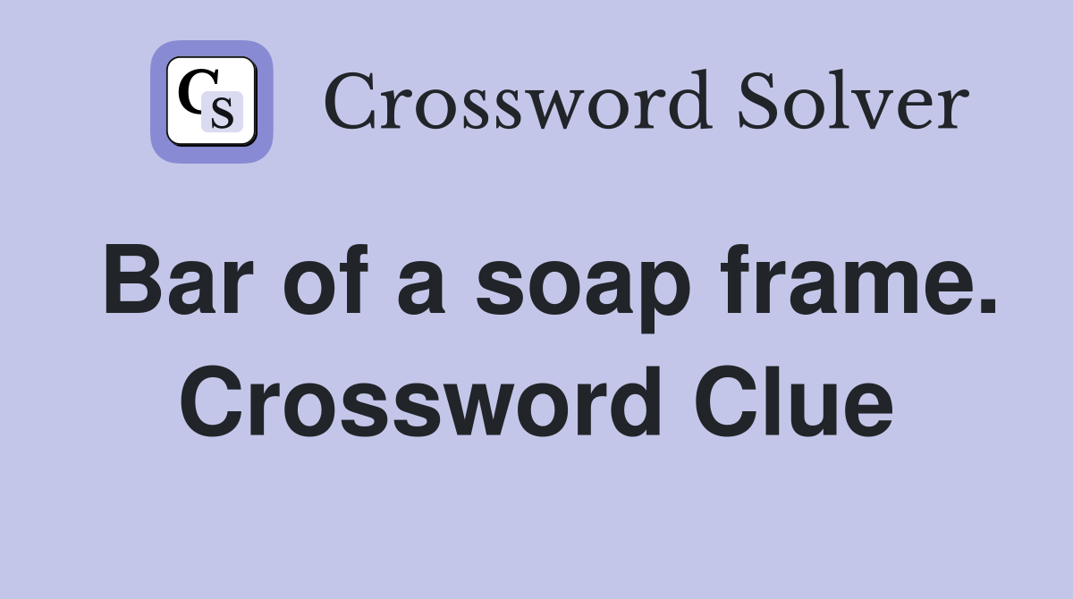Bar of a soap frame. Crossword Clue
