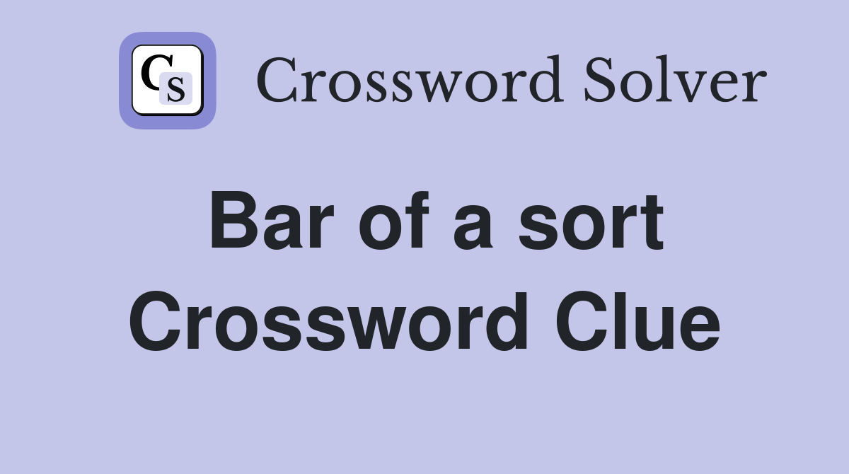 Bar of a sort Crossword Clue