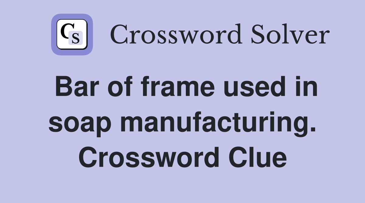 Bar of frame used in soap manufacturing. Crossword Clue