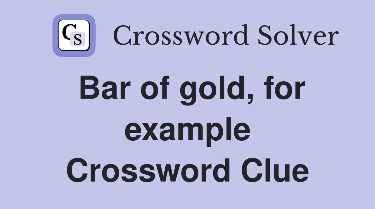 Bar of gold, for example Crossword Clue