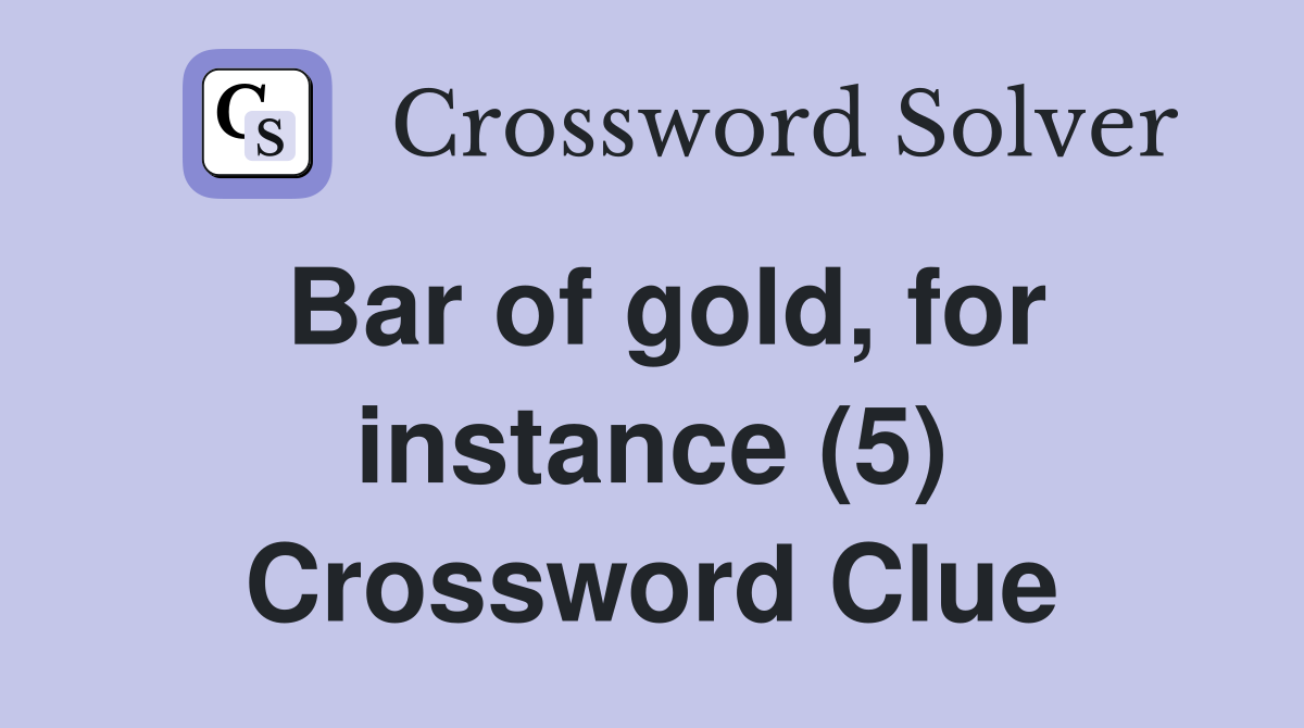 Bar of gold, for instance (5) Crossword Clue