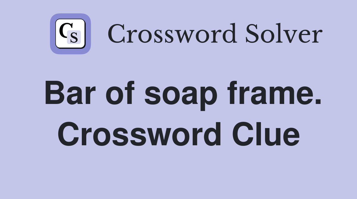 Bar of soap frame. Crossword Clue
