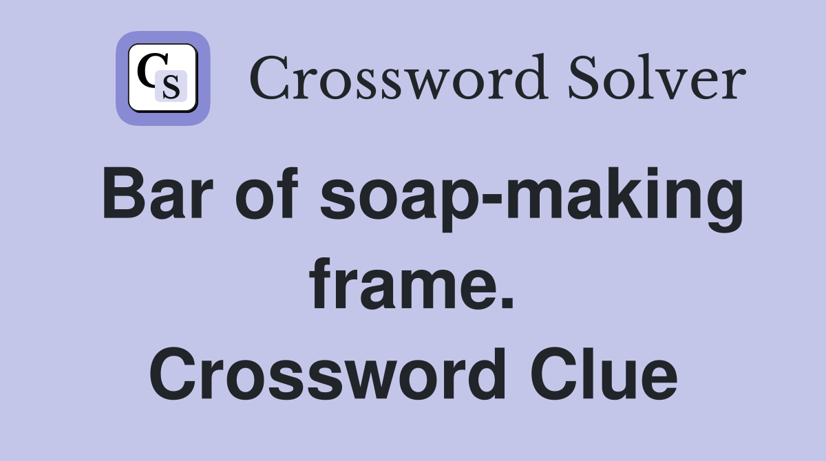Bar of soap-making frame. Crossword Clue