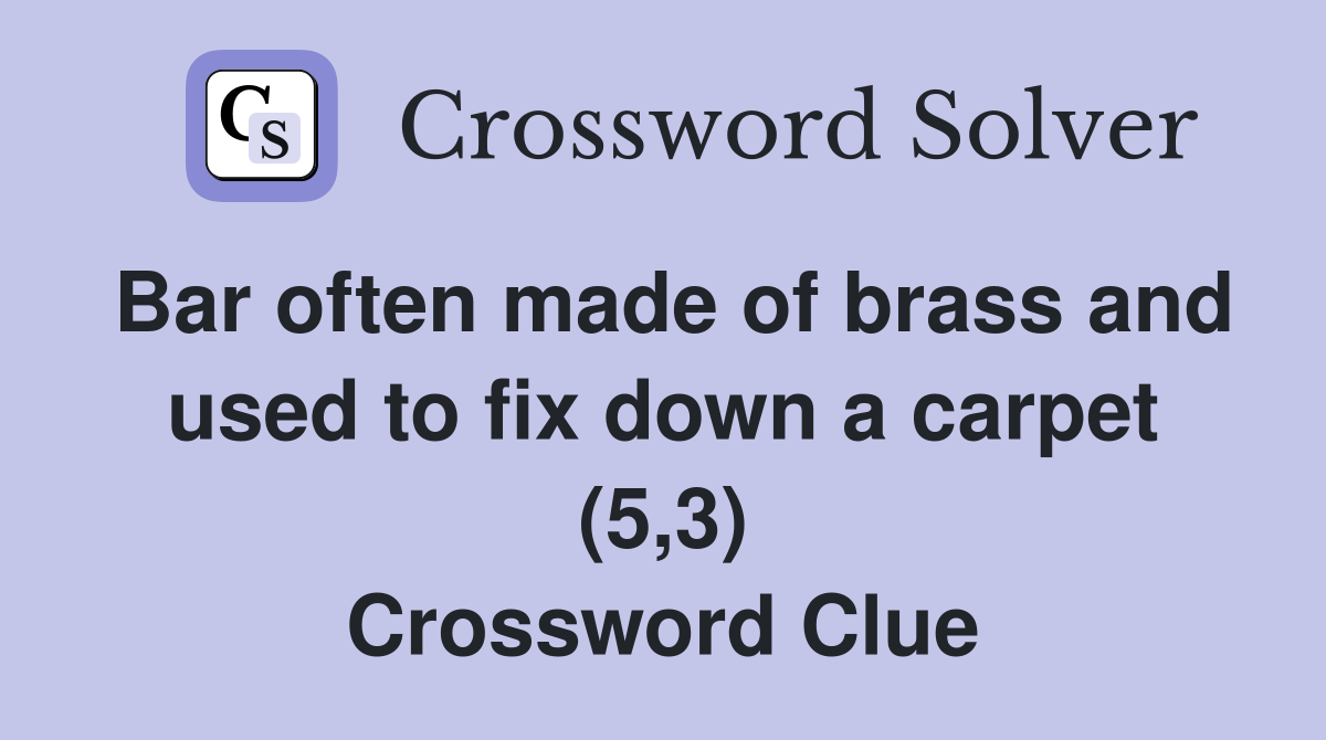 Bar often made of brass and used to fix down a carpet (5,3) Crossword Clue