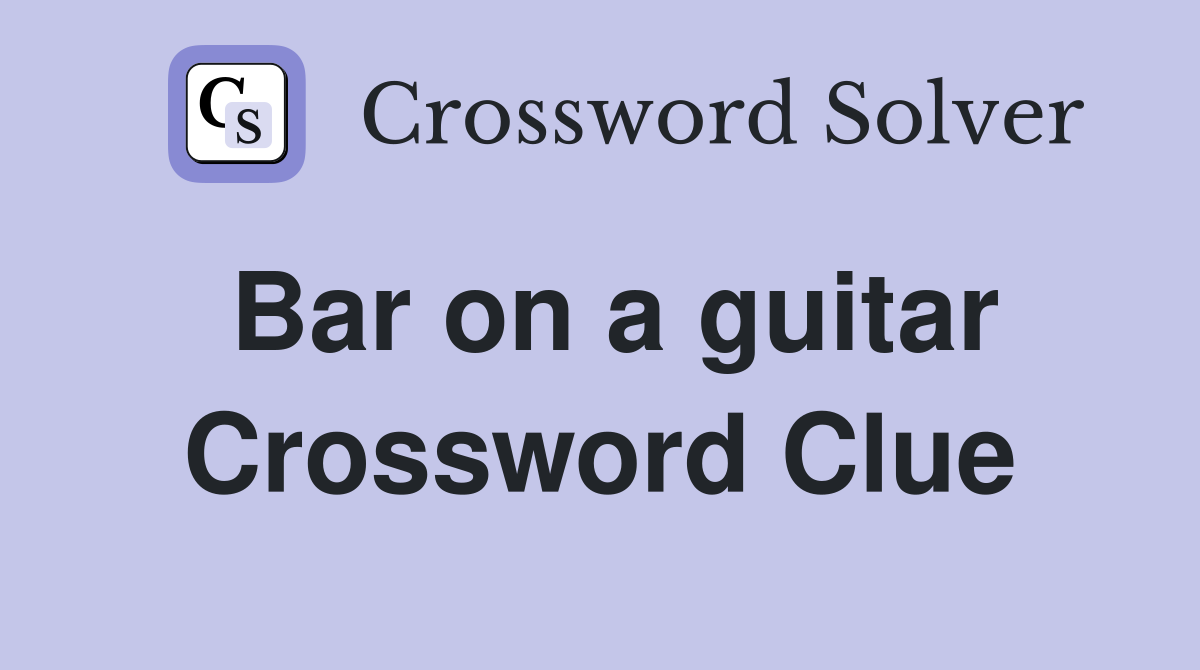Bar on a guitar Crossword Clue