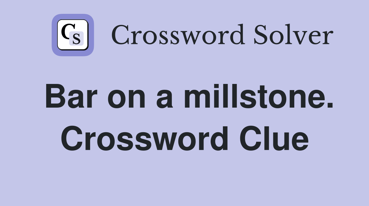 Bar on a millstone. Crossword Clue