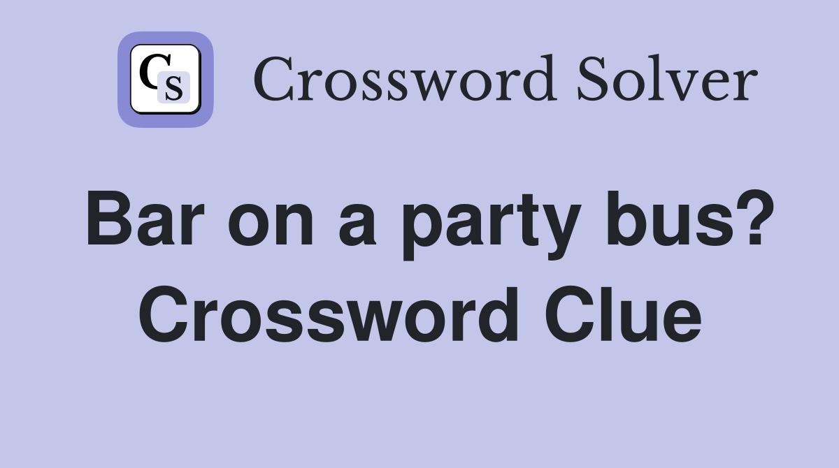 Bar on a party bus? Crossword Clue