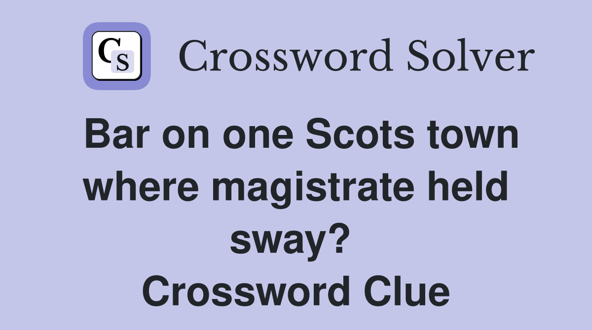 Bar on one Scots town where magistrate held sway?  Crossword Clue