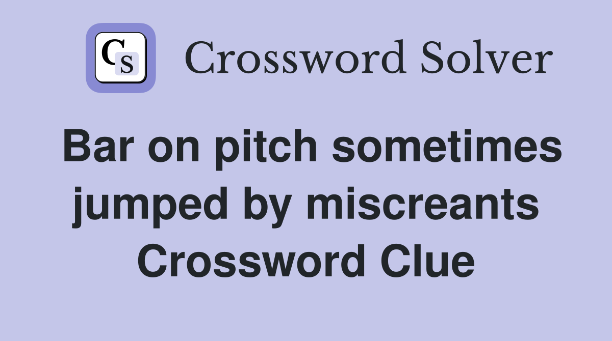 Bar on pitch sometimes jumped by miscreants Crossword Clue