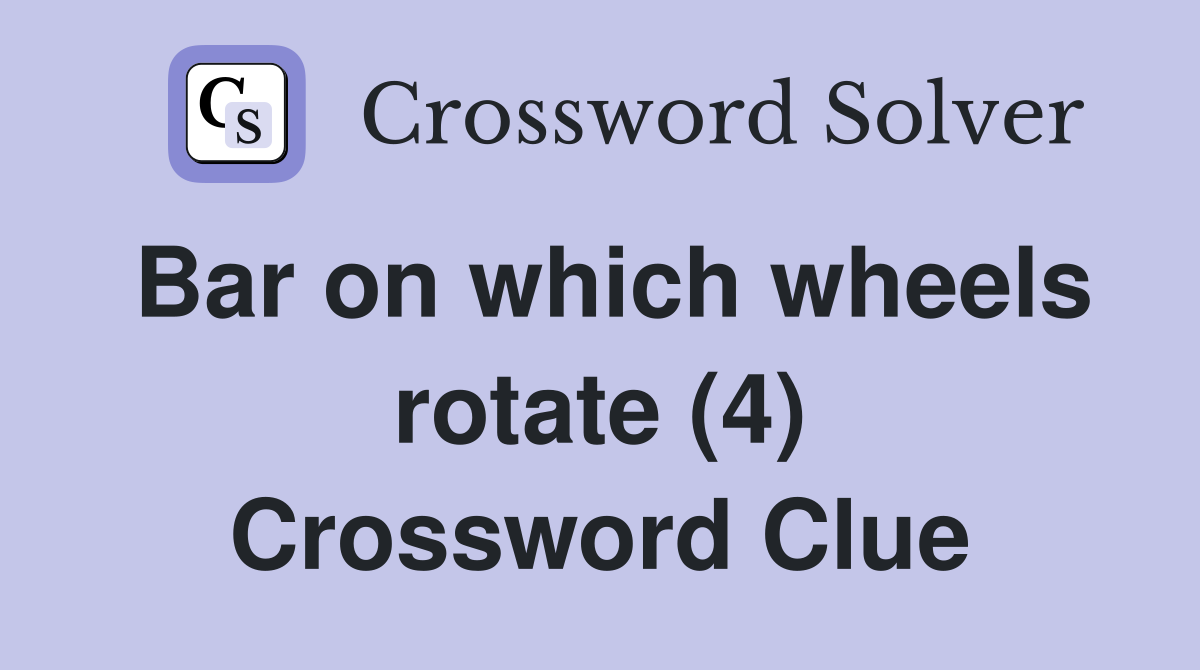 Bar on which wheels rotate (4) Crossword Clue