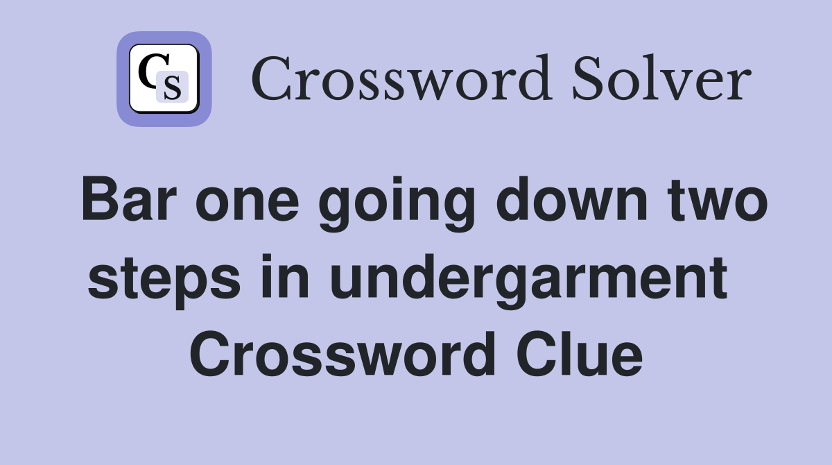 Bar one going down two steps in undergarment  Crossword Clue
