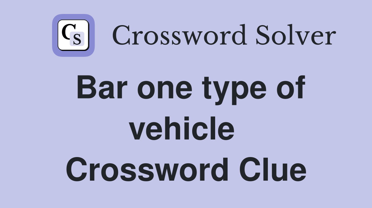 Bar one type of vehicle  Crossword Clue
