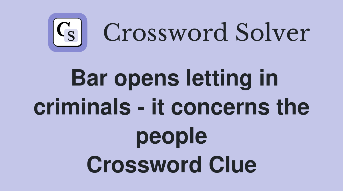 Bar opens letting in criminals - it concerns the people Crossword Clue