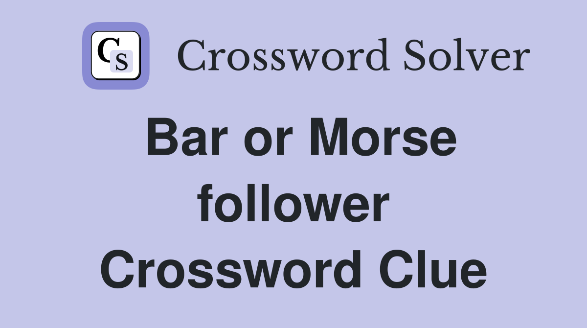 Bar or Morse follower Crossword Clue