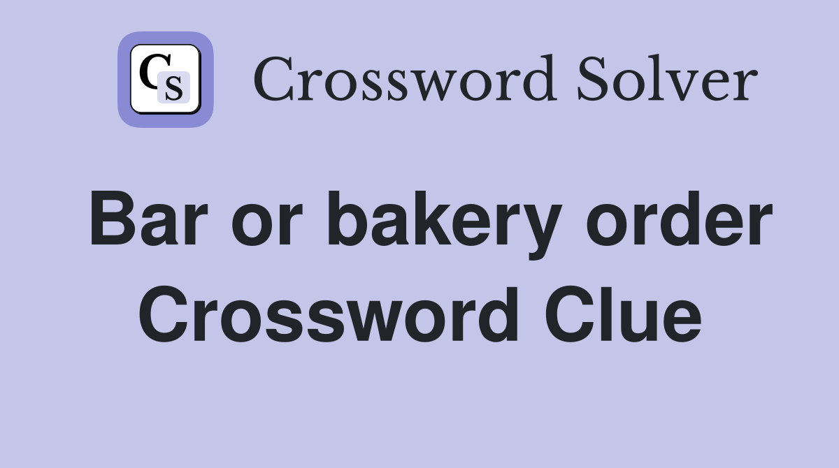 Bar or bakery order Crossword Clue