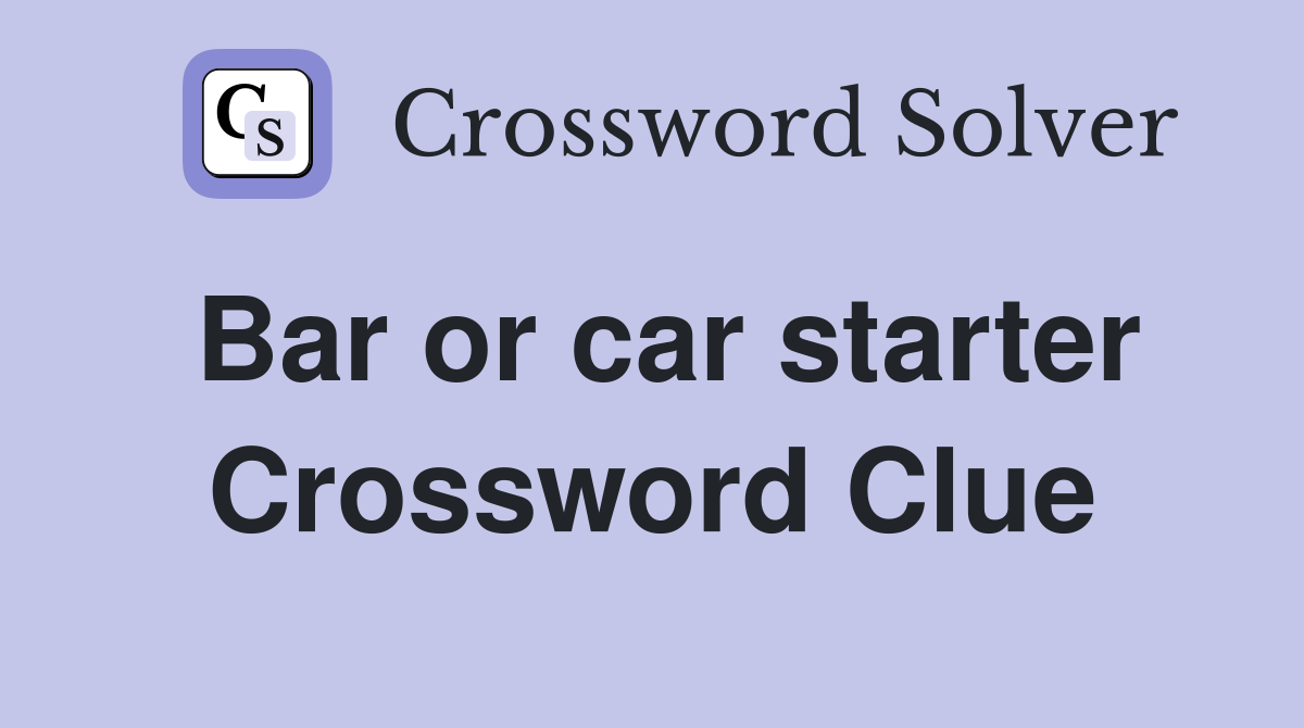 Bar or car starter Crossword Clue