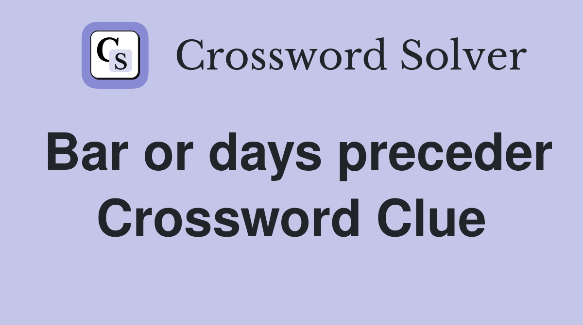 Bar or days preceder Crossword Clue