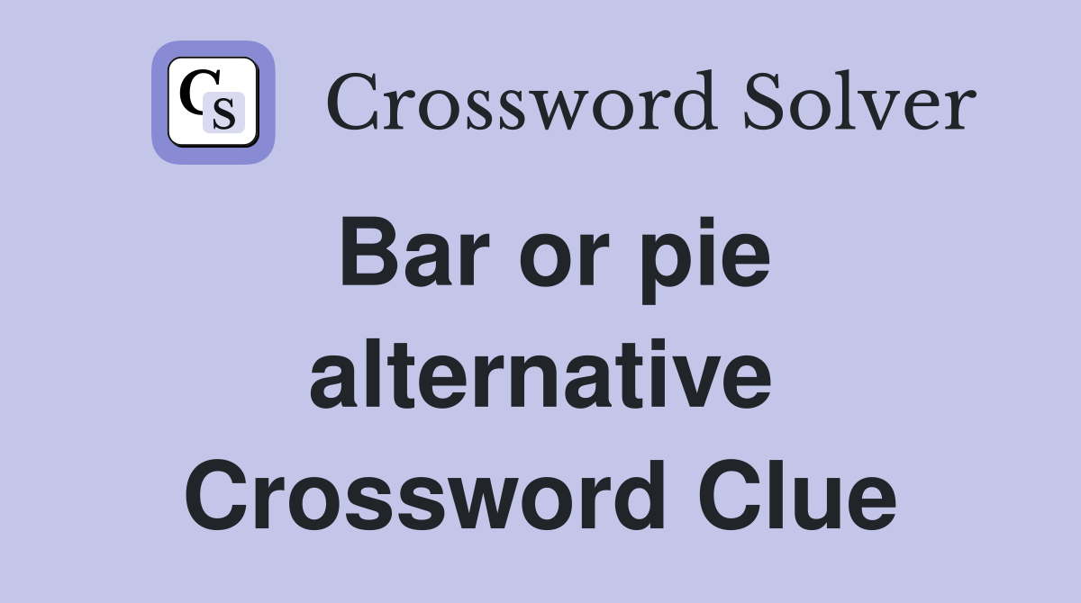 Bar or pie alternative Crossword Clue