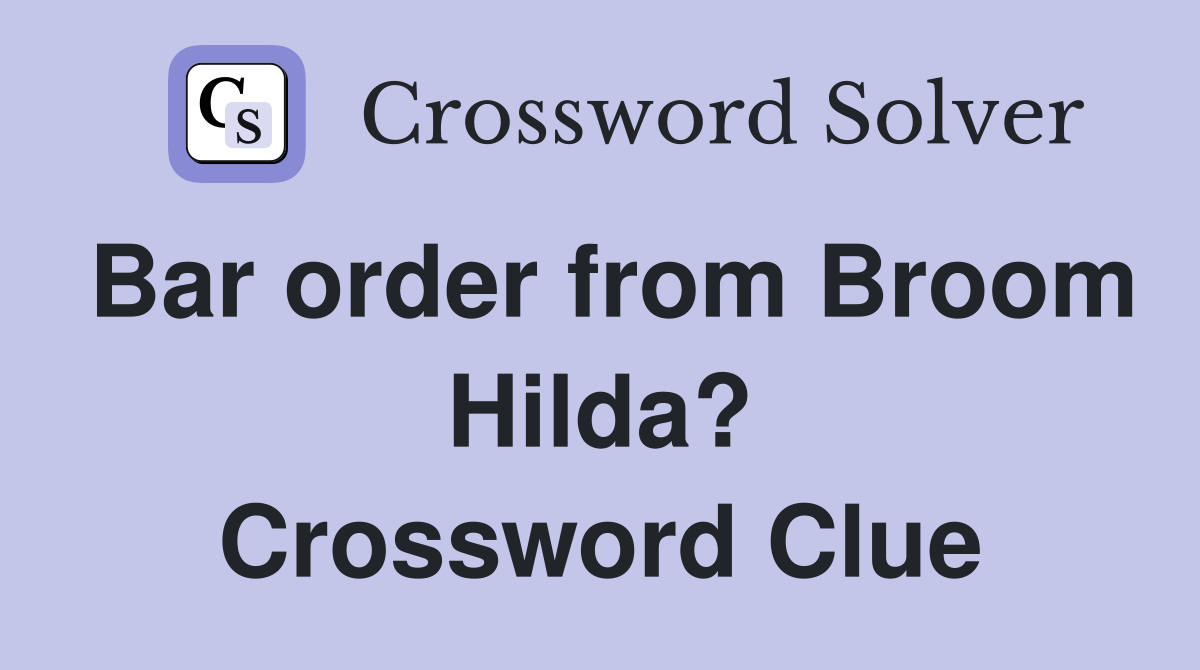 Bar order from Broom Hilda? Crossword Clue