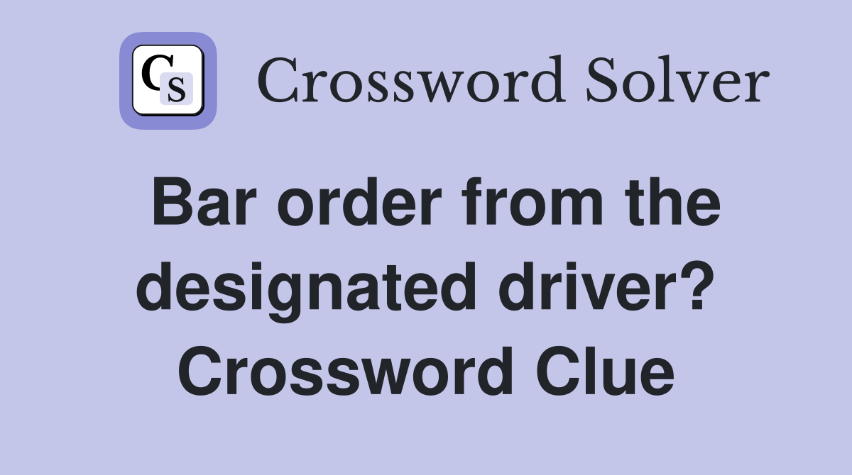 Bar order from the designated driver? Crossword Clue