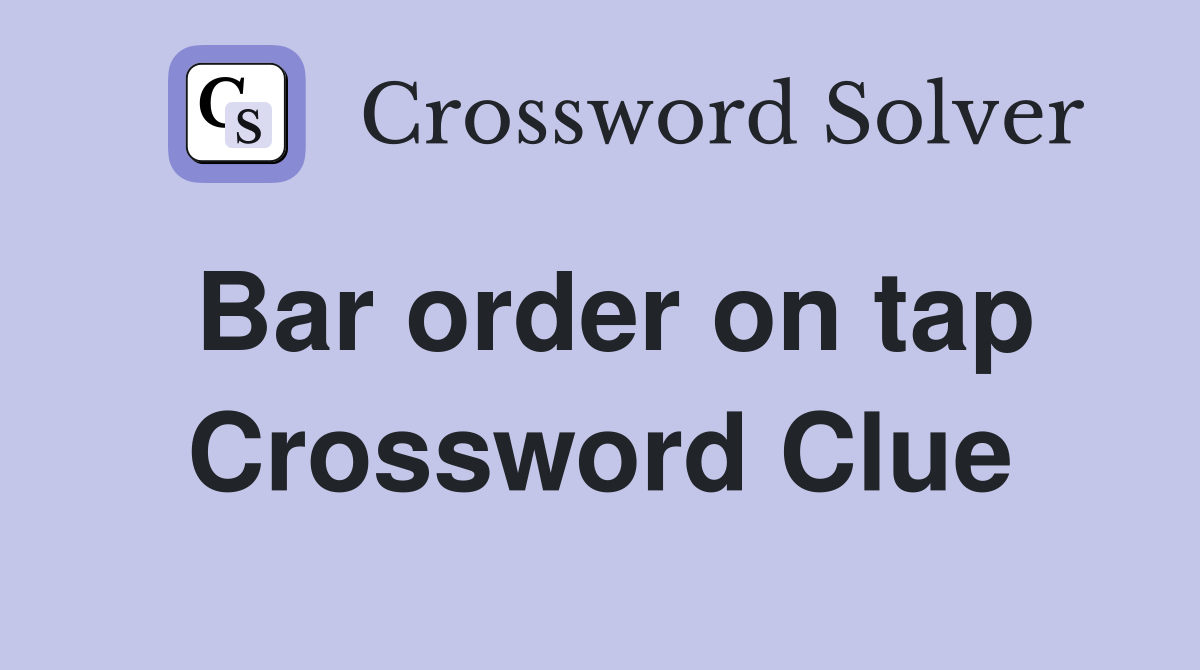 Bar order on tap Crossword Clue