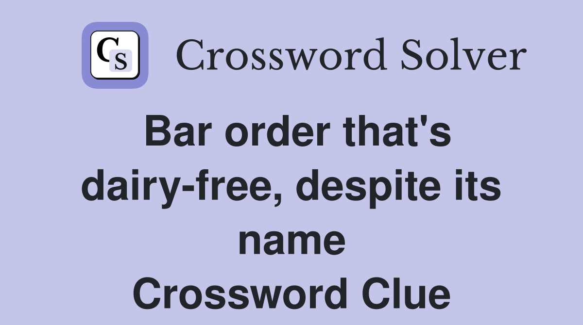 Bar order that #39 s dairy free despite its name Crossword Clue Answers