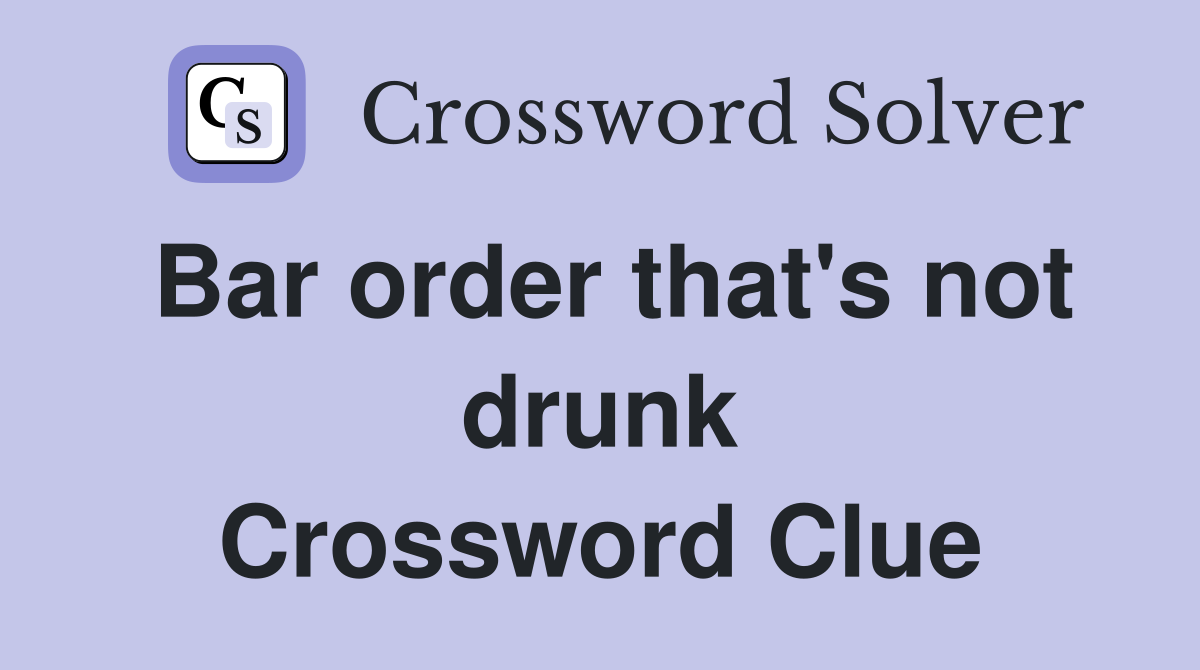 Bar order that's not drunk Crossword Clue