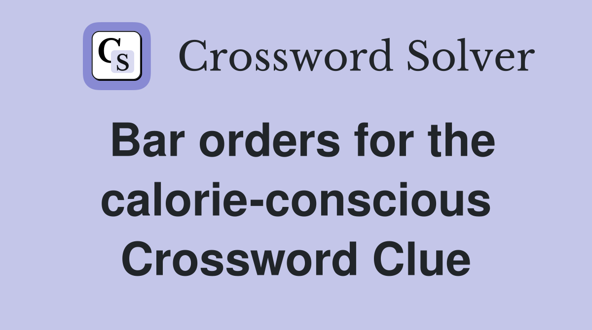 Bar orders for the calorie-conscious Crossword Clue