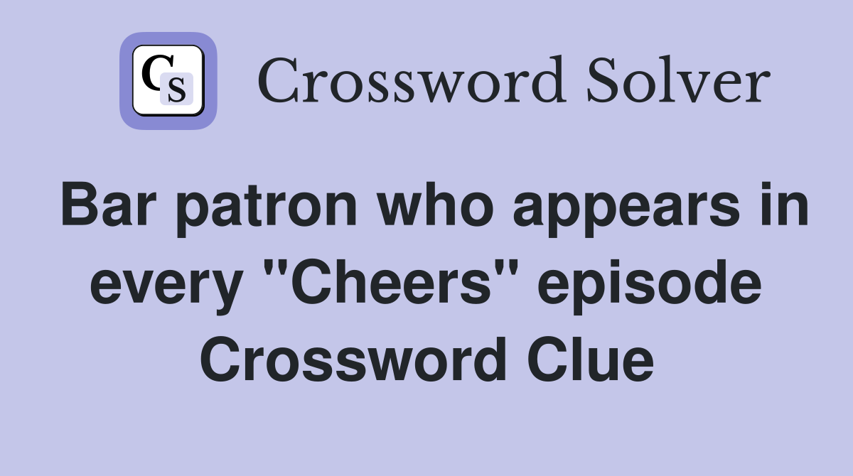 Bar patron who appears in every "Cheers" episode Crossword Clue