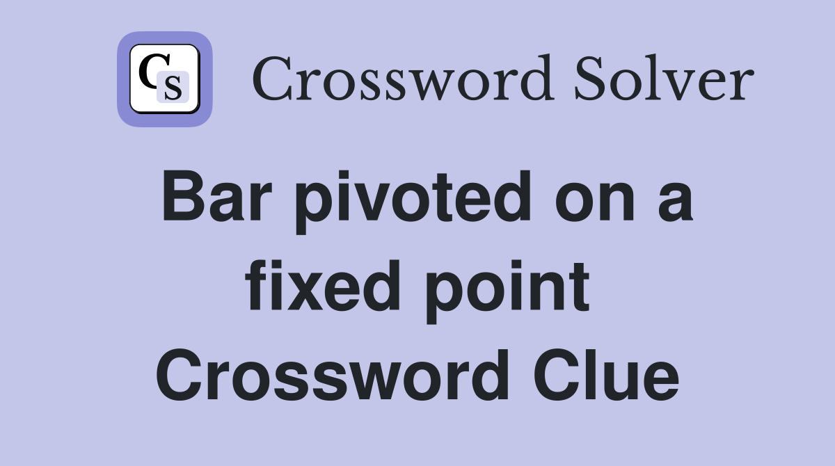 Bar pivoted on a fixed point Crossword Clue