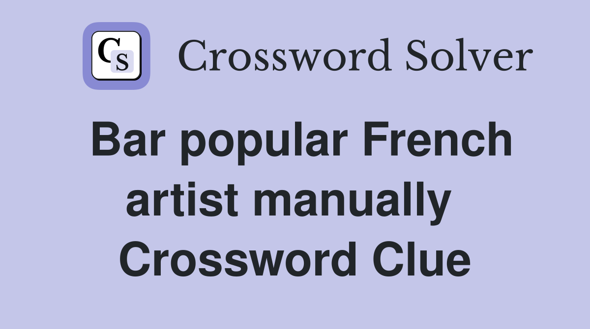 Bar popular French artist manually  Crossword Clue