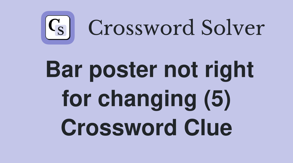Bar poster not right for changing (5) Crossword Clue