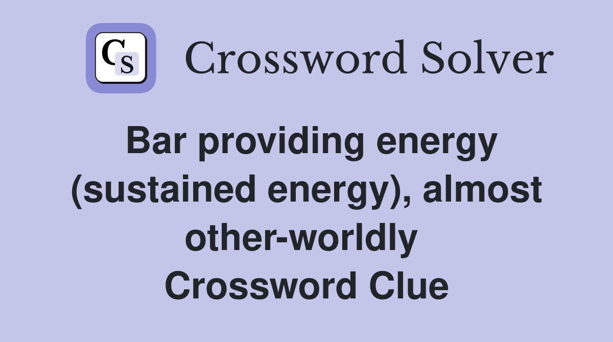 Bar providing energy (sustained energy), almost other-worldly  Crossword Clue