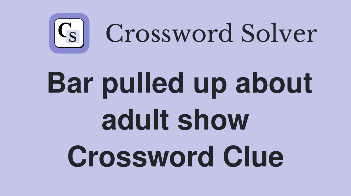 Bar pulled up about adult show Crossword Clue