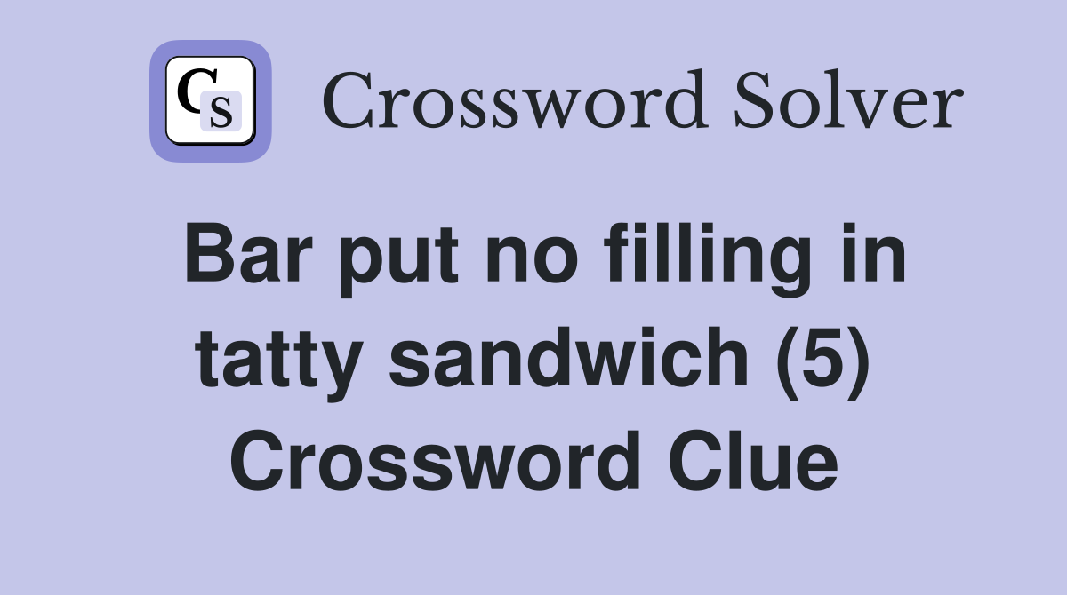 Bar put no filling in tatty sandwich (5) Crossword Clue