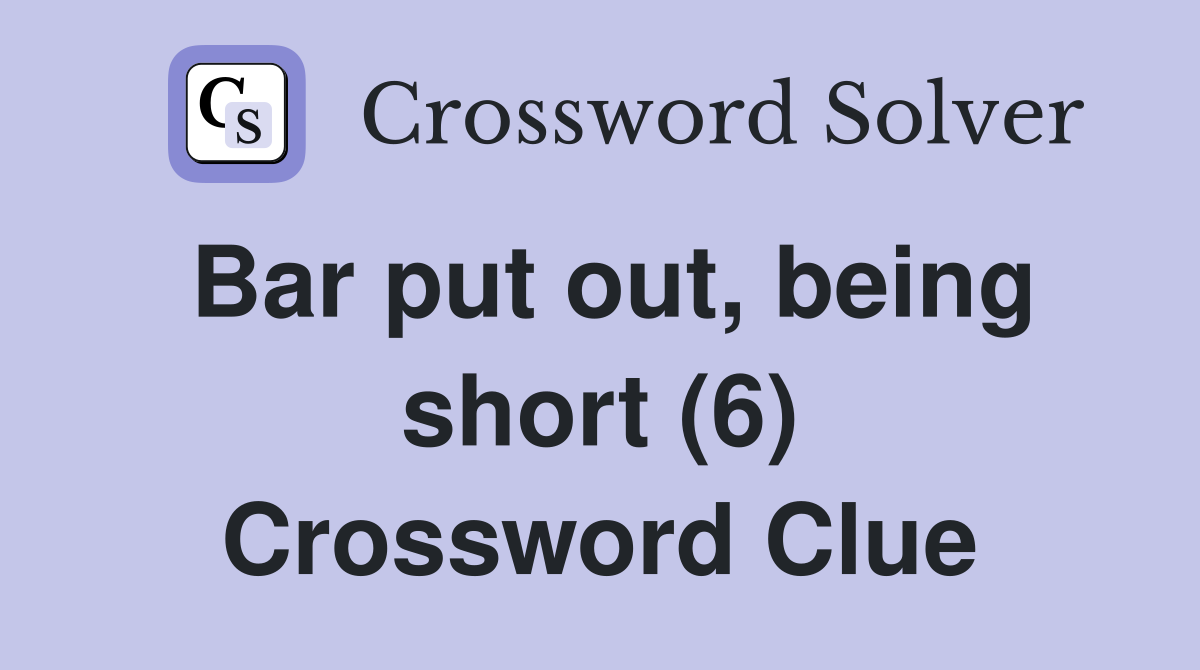 Bar put out, being short (6) Crossword Clue