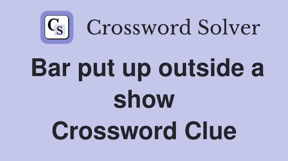 Bar put up outside a show Crossword Clue